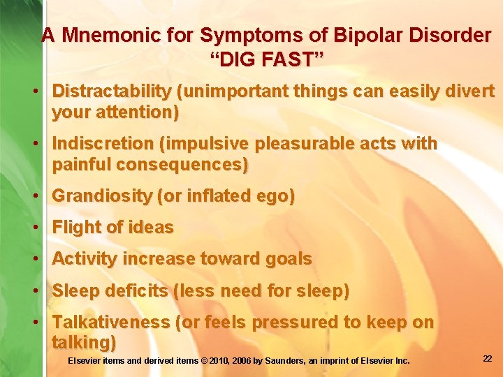 A Mnemonic for Symptoms of Bipolar Disorder “DIG FAST” • Distractability (unimportant things can