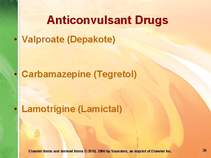 Anticonvulsant Drugs • Valproate (Depakote) • Carbamazepine (Tegretol) • Lamotrigine (Lamictal) Elsevier items and