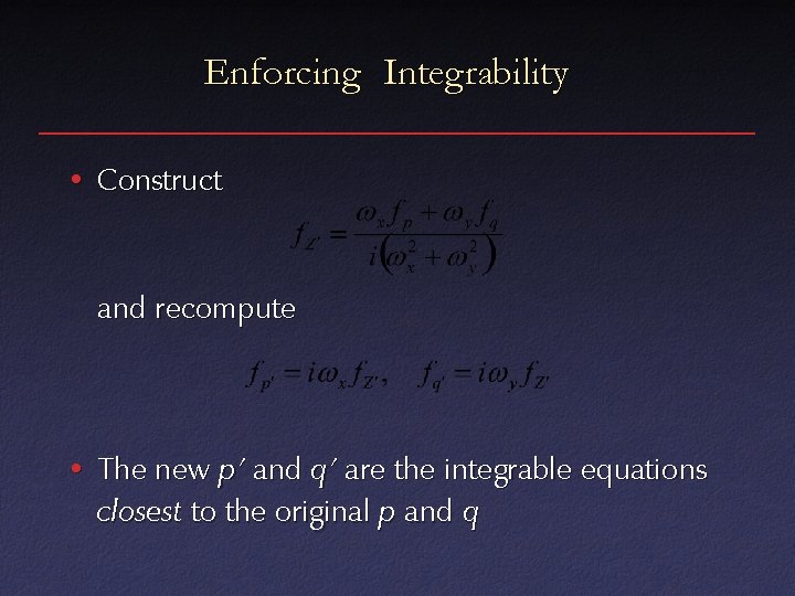 Enforcing Integrability • Construct and recompute • The new p’ and q’ are the