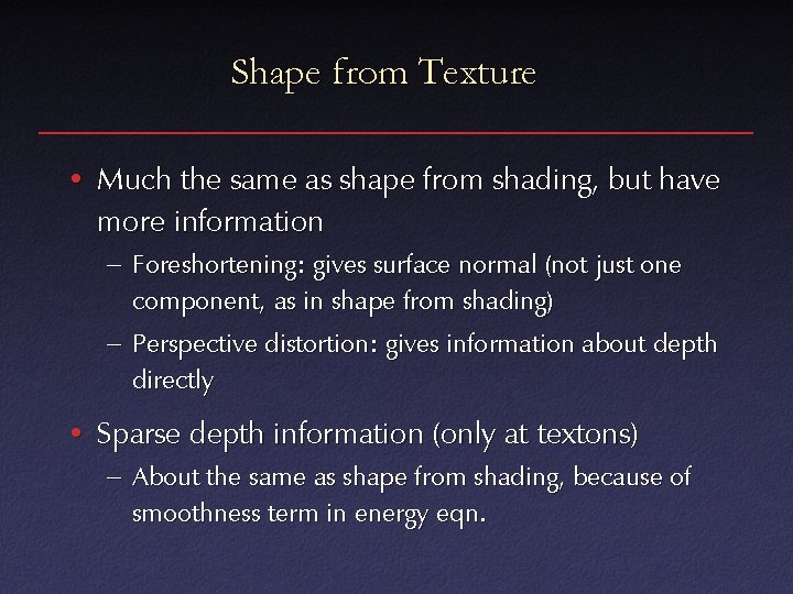 Shape from Texture • Much the same as shape from shading, but have more