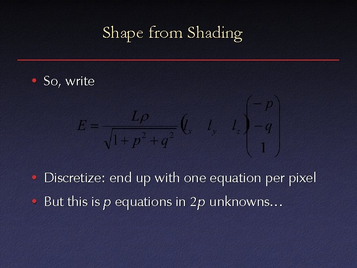 Shape from Shading • So, write • Discretize: end up with one equation per