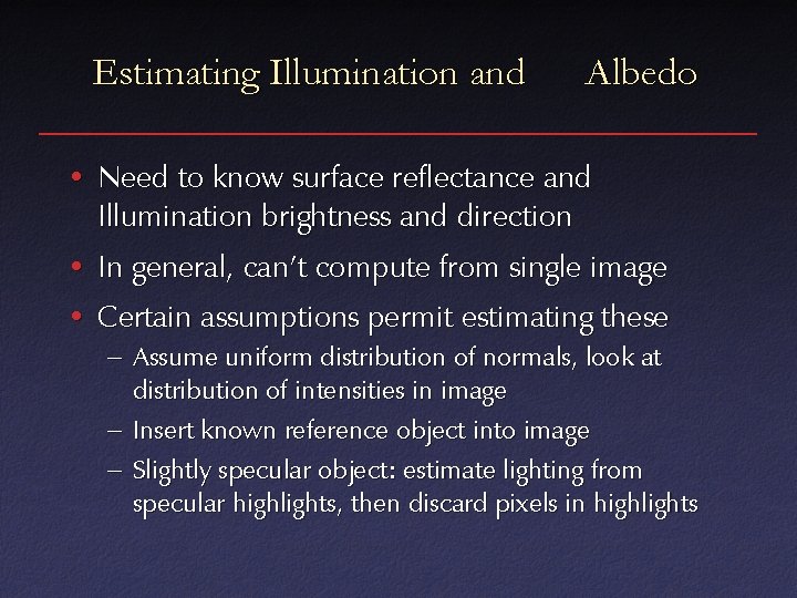 Estimating Illumination and Albedo • Need to know surface reflectance and Illumination brightness and