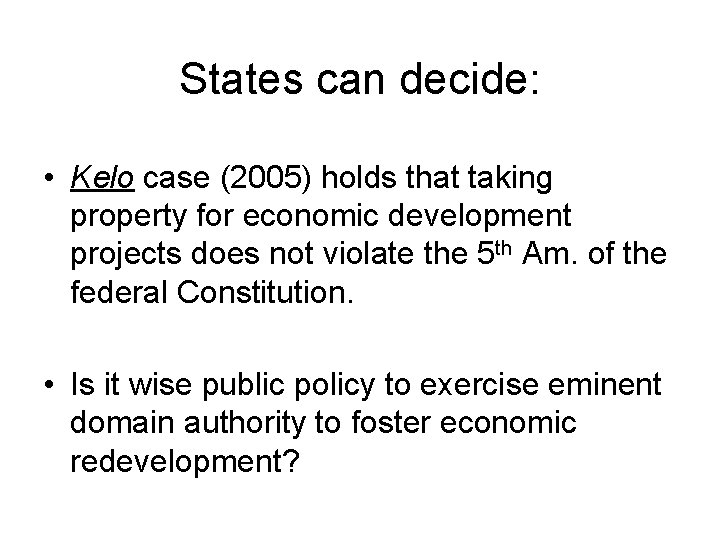 States can decide: • Kelo case (2005) holds that taking property for economic development