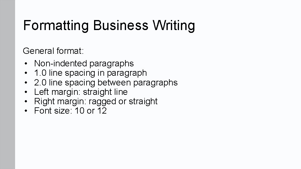 Formatting Business Writing General format: • Non-indented paragraphs • 1. 0 line spacing in