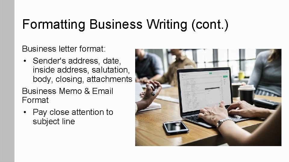 Formatting Business Writing (cont. ) Business letter format: • Sender's address, date, inside address,
