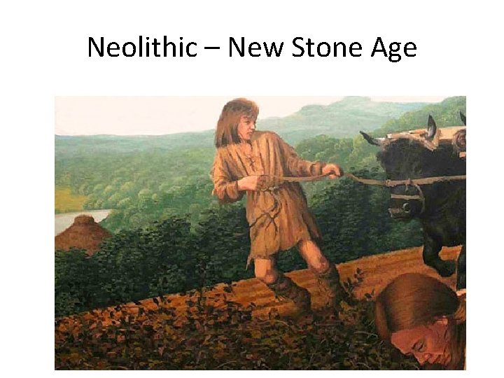 Neolithic – New Stone Age 