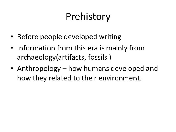 Prehistory • Before people developed writing • Information from this era is mainly from