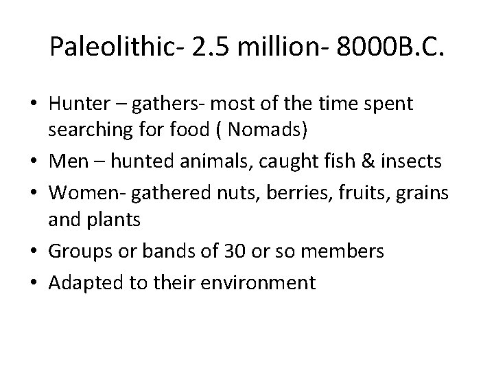 Paleolithic- 2. 5 million- 8000 B. C. • Hunter – gathers- most of the