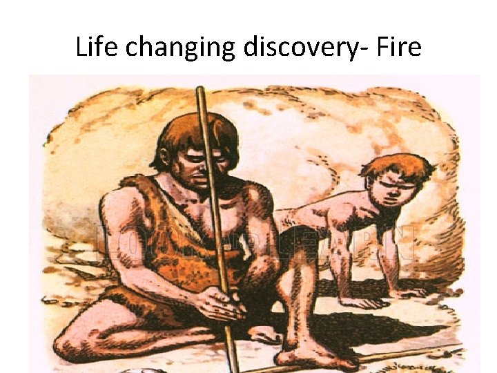 Life changing discovery- Fire 