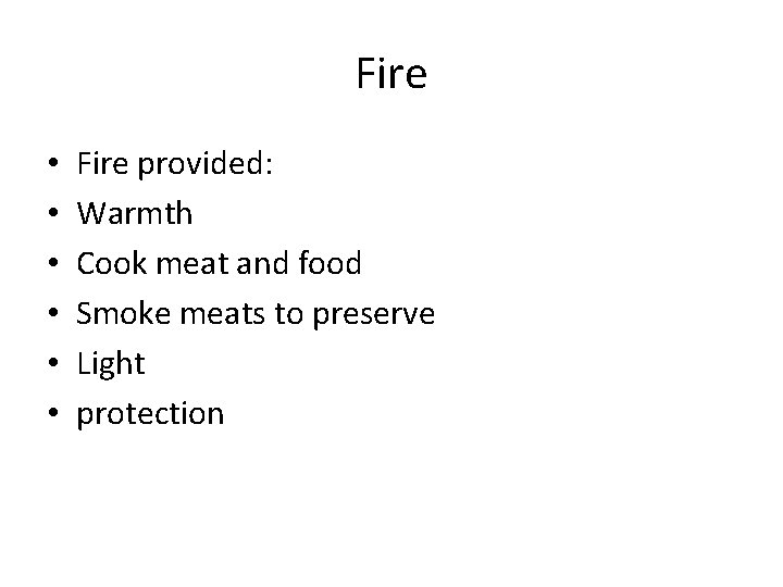 Fire • • • Fire provided: Warmth Cook meat and food Smoke meats to