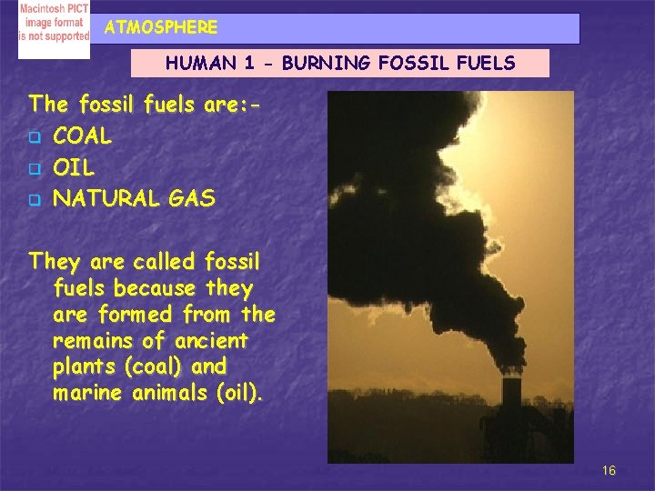 ATMOSPHERE HUMAN 1 - BURNING FOSSIL FUELS The fossil fuels are: q COAL q