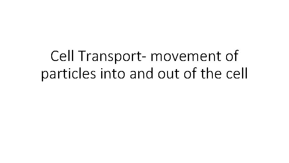 Cell Transport- movement of particles into and out of the cell 