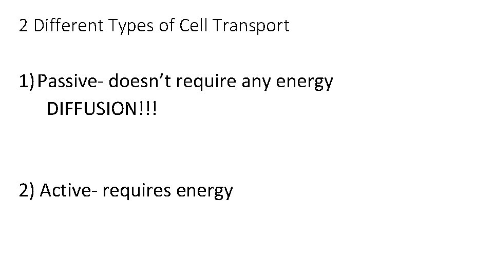 2 Different Types of Cell Transport 1)Passive- doesn’t require any energy DIFFUSION!!! 2) Active-
