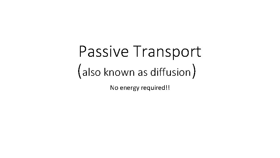 Passive Transport (also known as diffusion) No energy required!! 