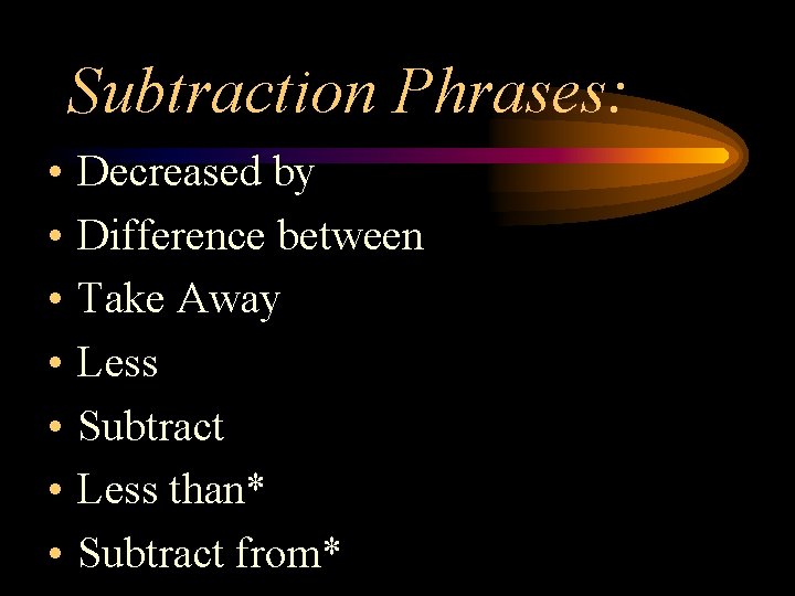 Subtraction Phrases: • • Decreased by Difference between Take Away Less Subtract Less than*