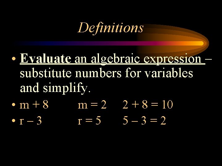 Definitions • Evaluate an algebraic expression – substitute numbers for variables and simplify. •