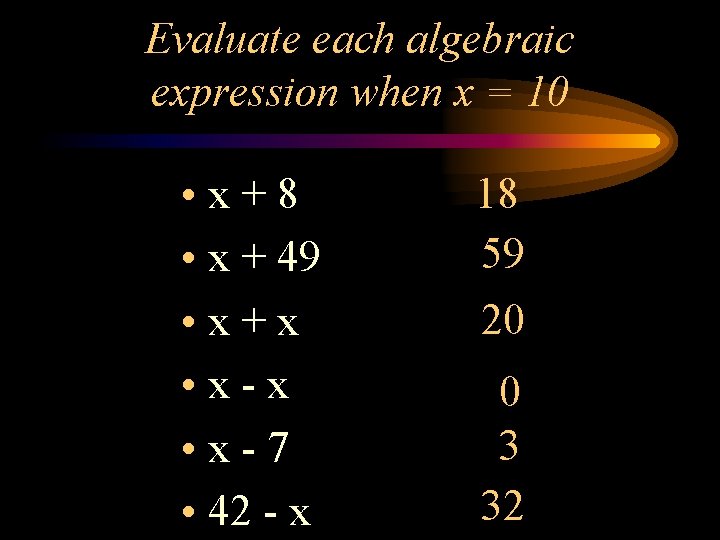 Evaluate each algebraic expression when x = 10 • x+8 • x + 49