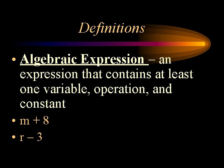 Definitions • Algebraic Expression – an expression that contains at least one variable, operation,