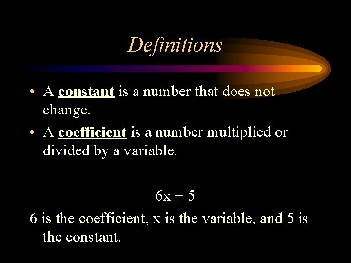 Definitions • A constant is a number that does not change. • A coefficient