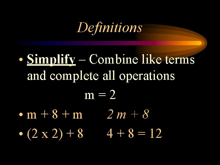 Definitions • Simplify – Combine like terms and complete all operations m=2 • m+8+m