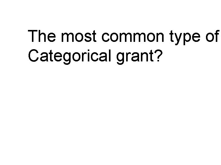 The most common type of Categorical grant? 