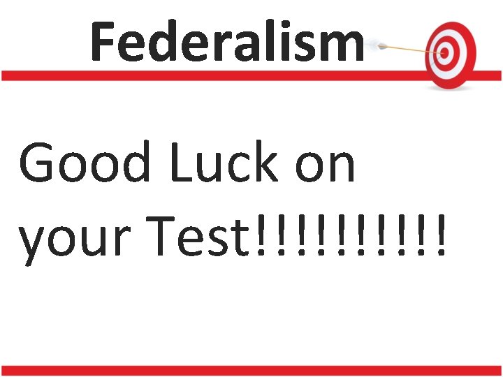 Federalism Good Luck on your Test!!!!! 