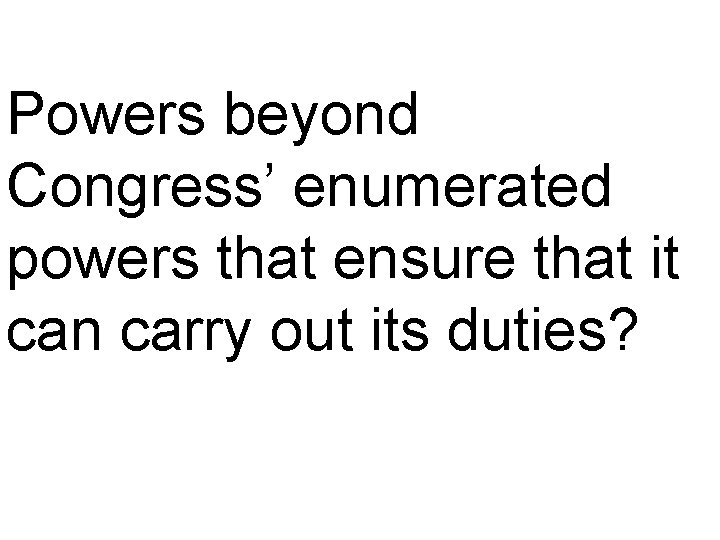 Powers beyond Congress’ enumerated powers that ensure that it can carry out its duties?