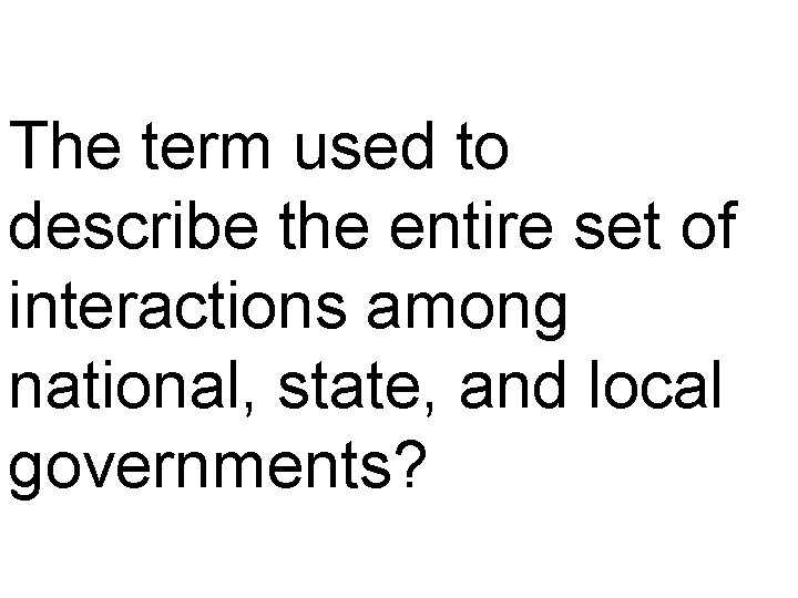 The term used to describe the entire set of interactions among national, state, and