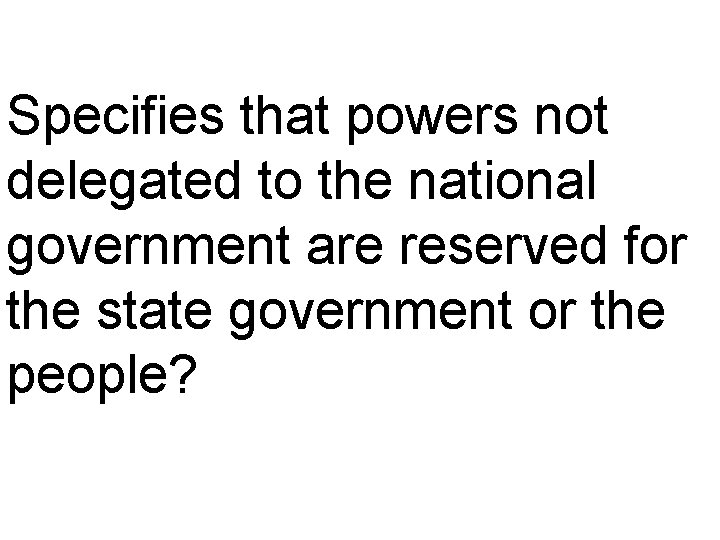 Specifies that powers not delegated to the national government are reserved for the state