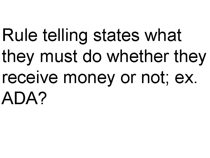 Rule telling states what they must do whether they receive money or not; ex.