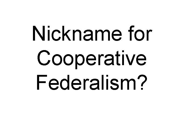 Nickname for Cooperative Federalism? 