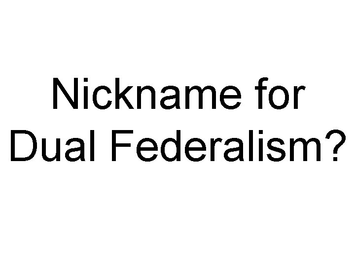 Nickname for Dual Federalism? 