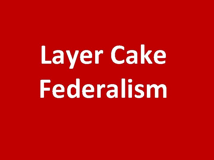 Layer Cake Federalism 