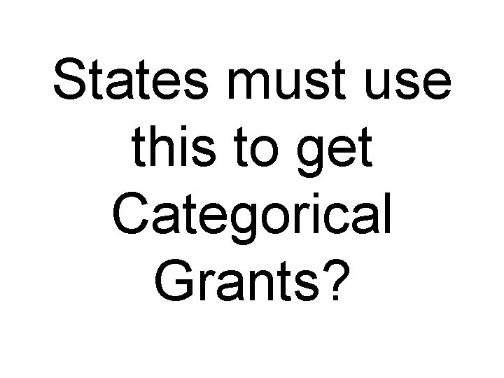 States must use this to get Categorical Grants? 