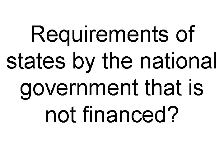 Requirements of states by the national government that is not financed? 