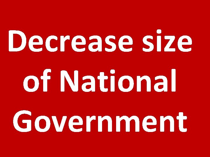 Decrease size of National Government 