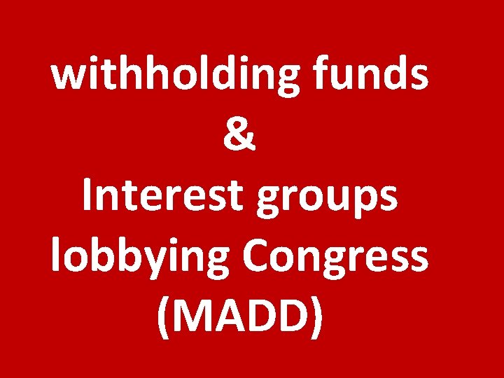 withholding funds & Interest groups lobbying Congress (MADD) 
