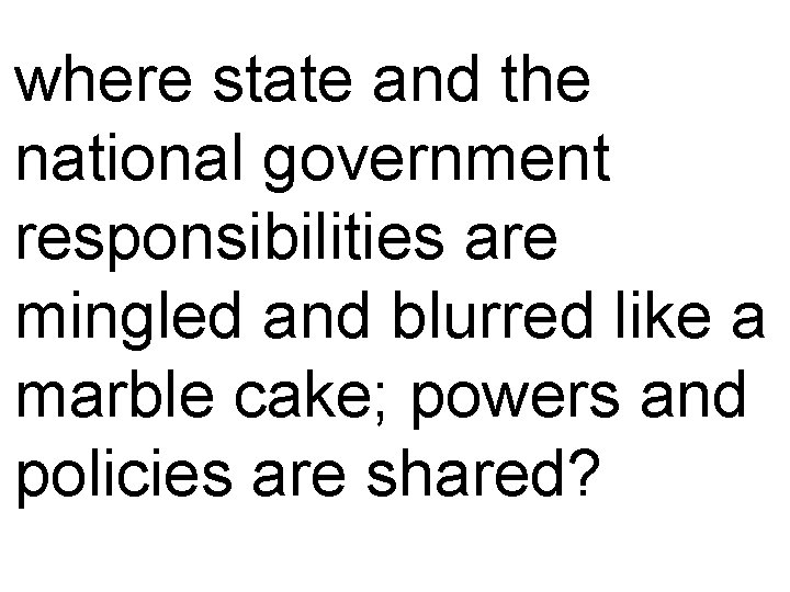 where state and the national government responsibilities are mingled and blurred like a marble