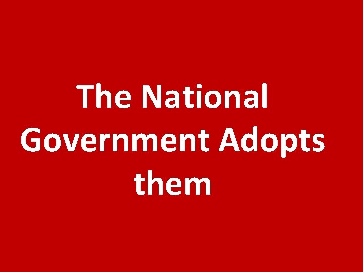 The National Government Adopts them 