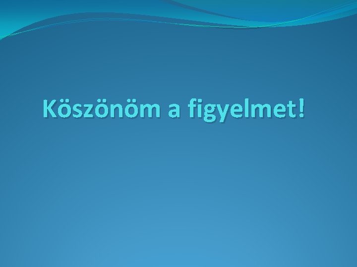 Köszönöm a figyelmet! 