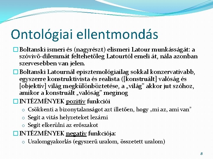 Ontológiai ellentmondás �Boltanski ismeri és (nagyrészt) elismeri Latour munkásságát: a szóvivő-dilemmát feltehetőleg Latourtól emeli