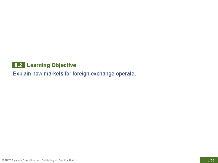 8. 2 Learning Objective Explain how markets foreign exchange operate. © 2012 Pearson Education,