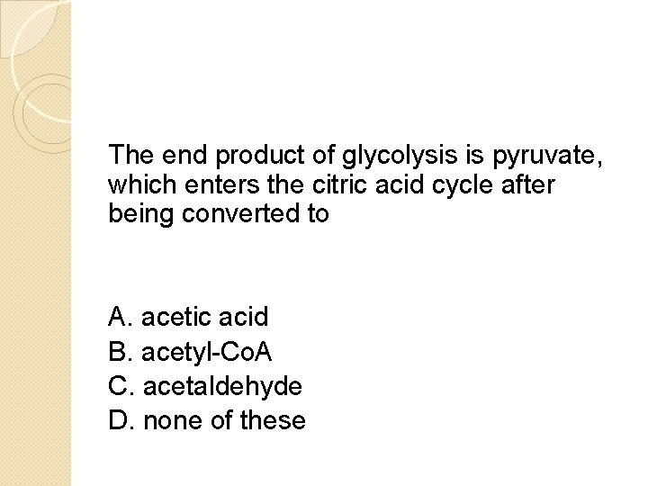 The end product of glycolysis is pyruvate, which enters the citric acid cycle after