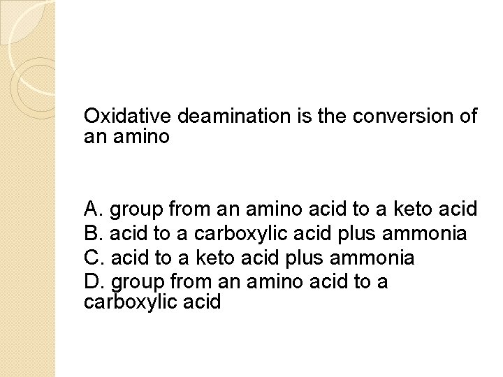 Oxidative deamination is the conversion of an amino A. group from an amino acid