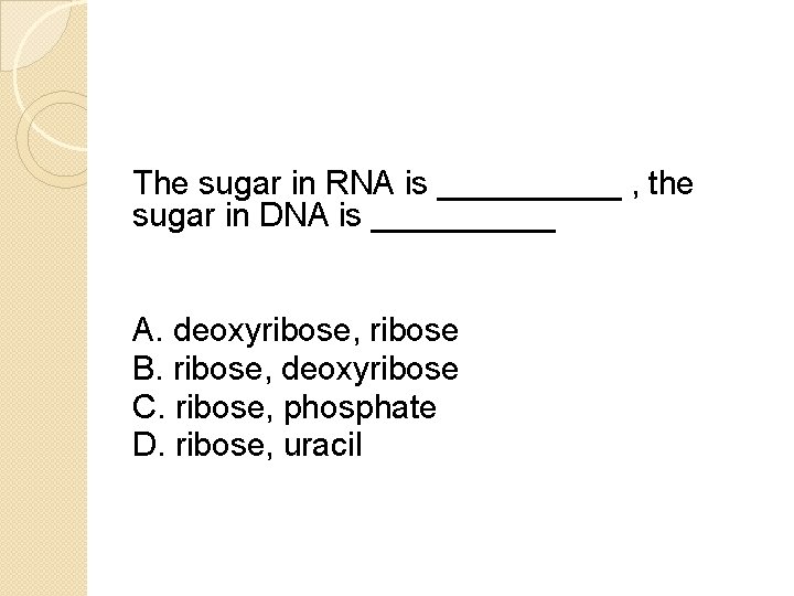 The sugar in RNA is _____ , the sugar in DNA is _____ A.