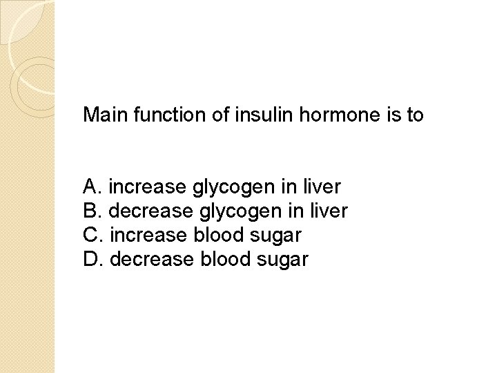 Main function of insulin hormone is to A. increase glycogen in liver B. decrease