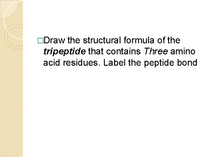 �Draw the structural formula of the tripeptide that contains Three amino acid residues. Label