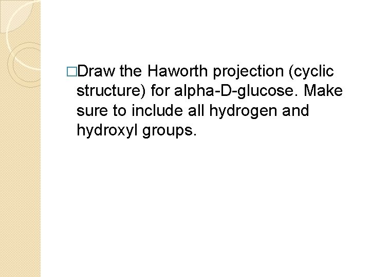 �Draw the Haworth projection (cyclic structure) for alpha-D-glucose. Make sure to include all hydrogen