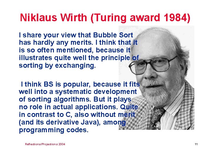 Niklaus Wirth (Turing award 1984) I share your view that Bubble Sort has hardly