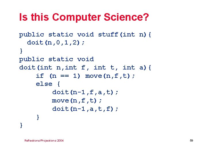 Is this Computer Science? public static void stuff(int n){ doit(n, 0, 1, 2); }